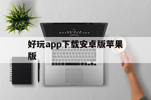 好玩app下载安卓版苹果版(好玩app下载安卓版苹果版安装)-第5张图片-有道翻译官网